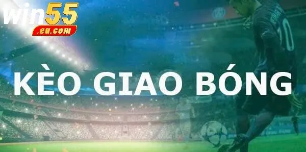 Hướng Dẫn Chơi Kèo Giao Bóng WIN55 Cho Người Mới